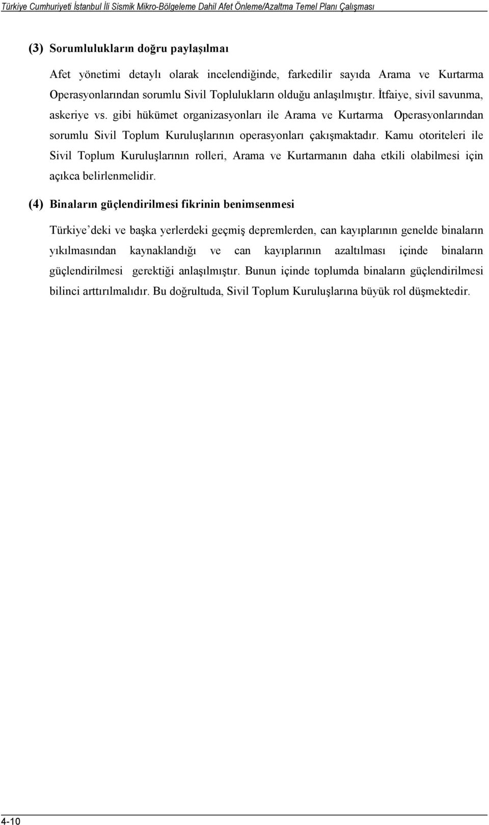 gibi hükümet organizasyonları ile Arama ve Kurtarma Operasyonlarından sorumlu Sivil Toplum Kuruluşlarının operasyonları çakışmaktadır.