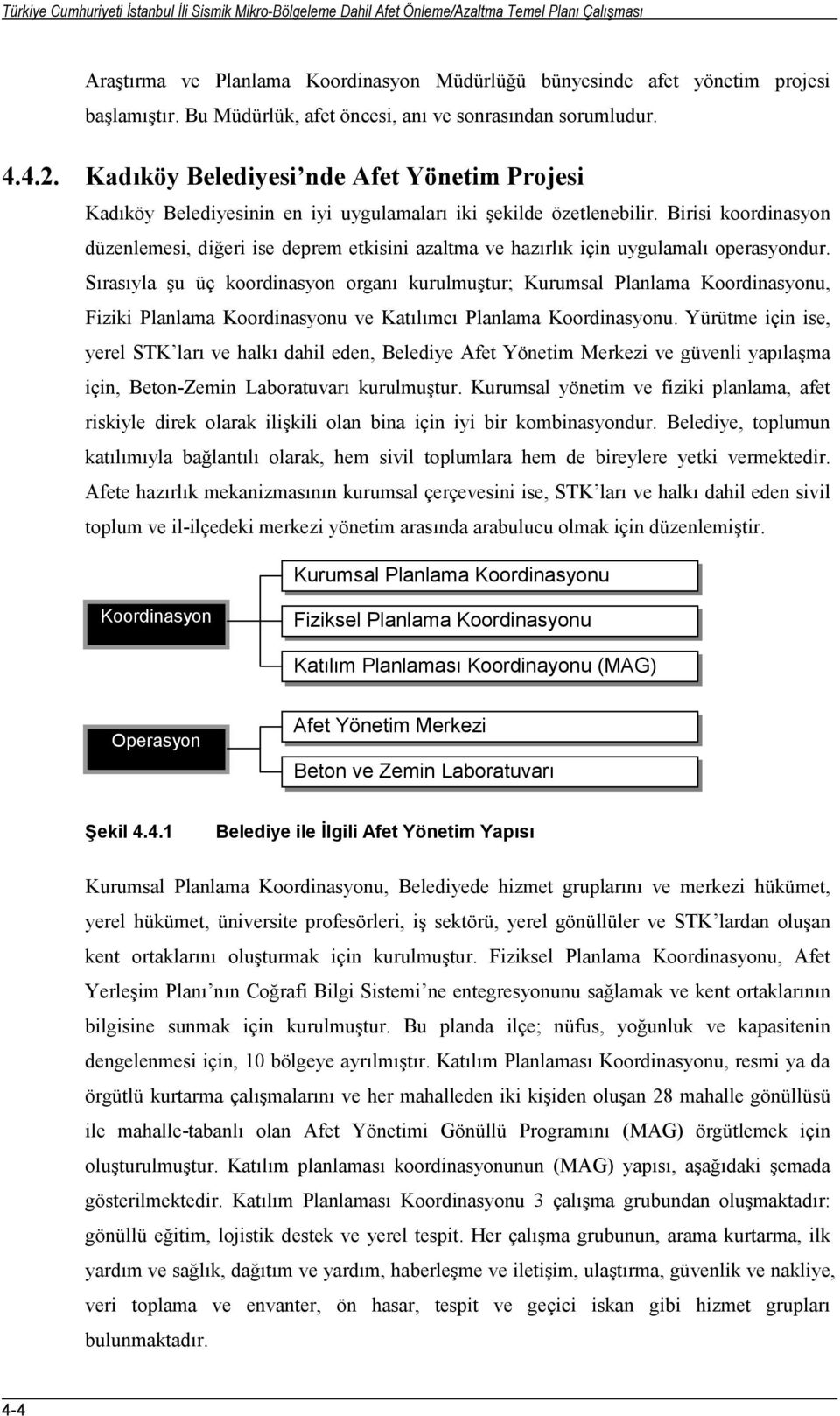 Birisi koordinasyon düzenlemesi, diğeri ise deprem etkisini azaltma ve hazırlık için uygulamalı operasyondur.