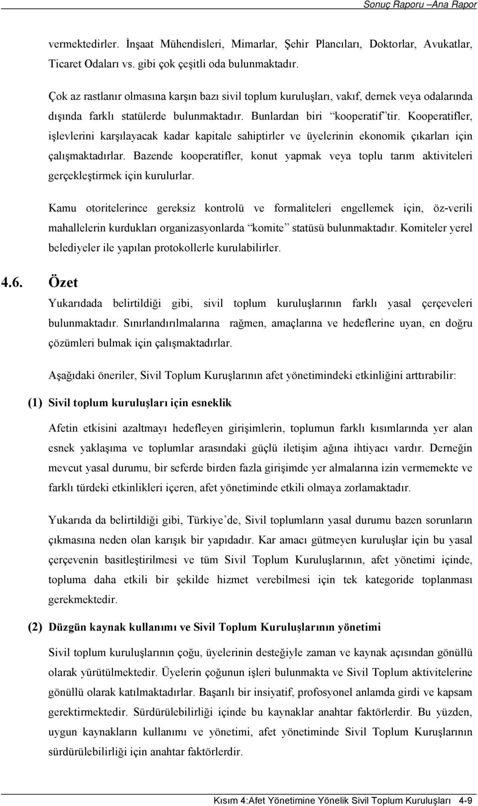 Kooperatifler, işlevlerini karşılayacak kadar kapitale sahiptirler ve üyelerinin ekonomik çıkarları için çalışmaktadırlar.