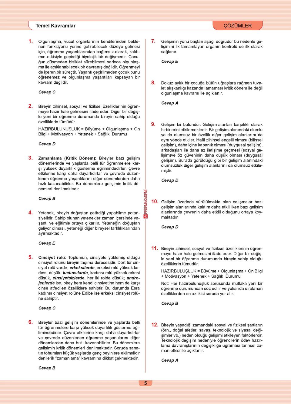 değişmedir. Çocuğun düşmeden bisiklet sürebilmesi sadece olgunlaşma ile açıklanabilecek bir davranış değildir. Öğrenmeyi de içeren bir süreçtir.