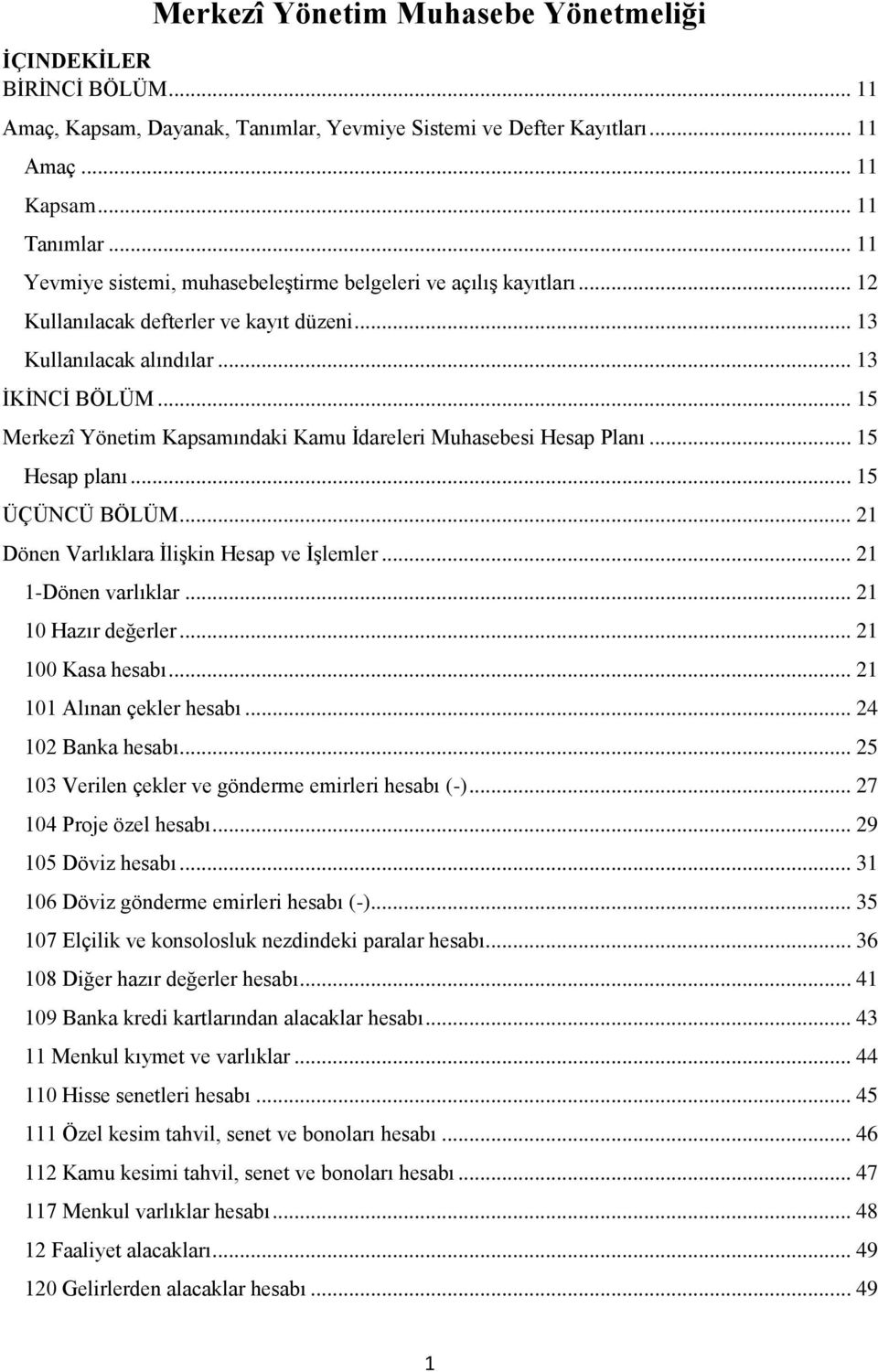 .. 15 Merkezî Yönetim Kapsamındaki Kamu İdareleri Muhasebesi Hesap Planı... 15 Hesap planı... 15 ÜÇÜNCÜ BÖLÜM... 21 Dönen Varlıklara İlişkin Hesap ve İşlemler... 21 1-Dönen varlıklar.