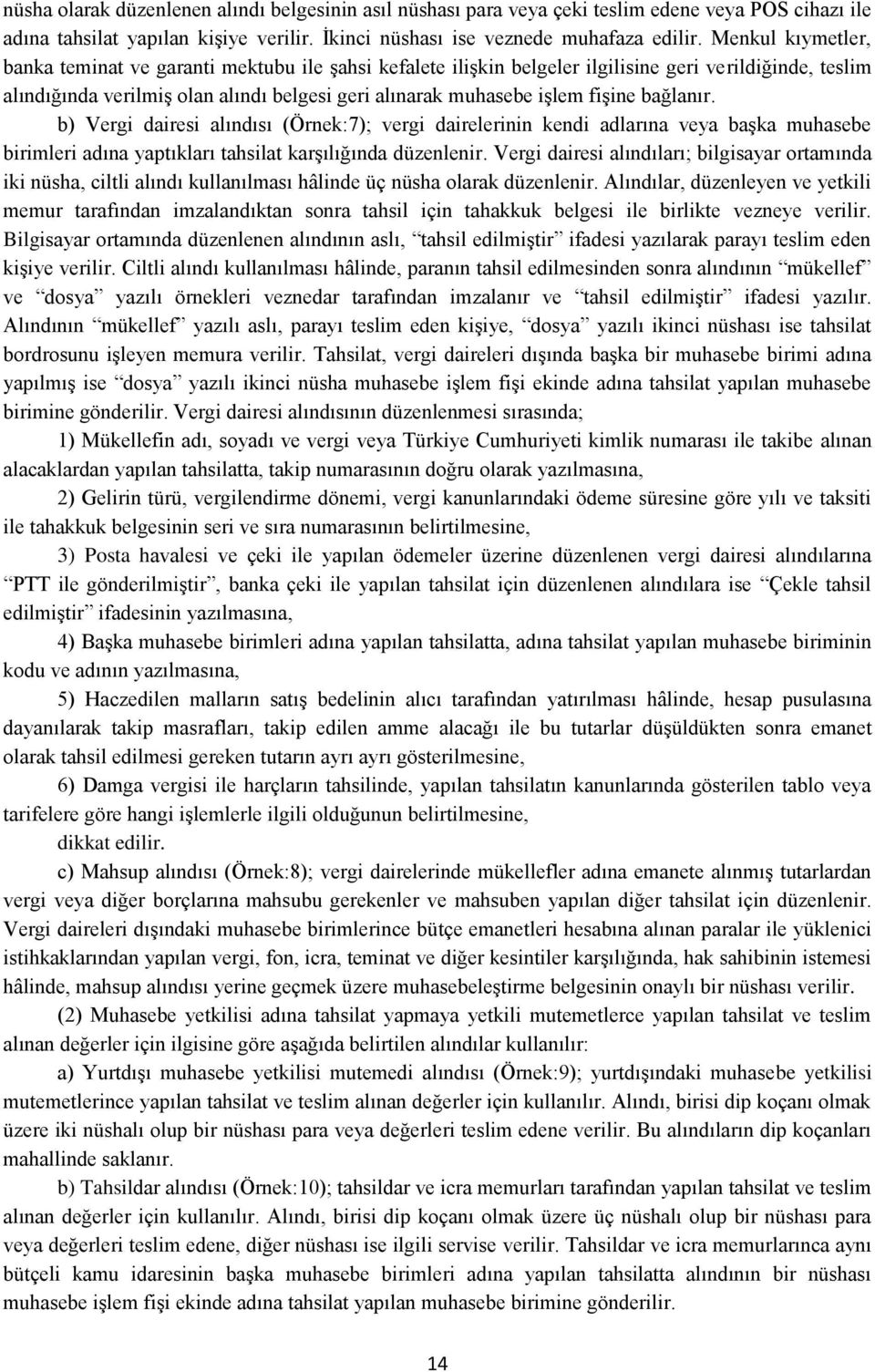 fişine bağlanır. b) Vergi dairesi alındısı (Örnek:7); vergi dairelerinin kendi adlarına veya başka muhasebe birimleri adına yaptıkları tahsilat karşılığında düzenlenir.