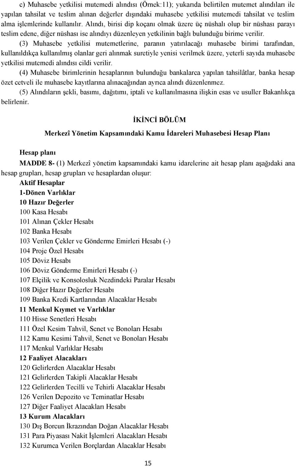 (3) Muhasebe yetkilisi mutemetlerine, paranın yatırılacağı muhasebe birimi tarafından, kullanıldıkça kullanılmış olanlar geri alınmak suretiyle yenisi verilmek üzere, yeterli sayıda muhasebe