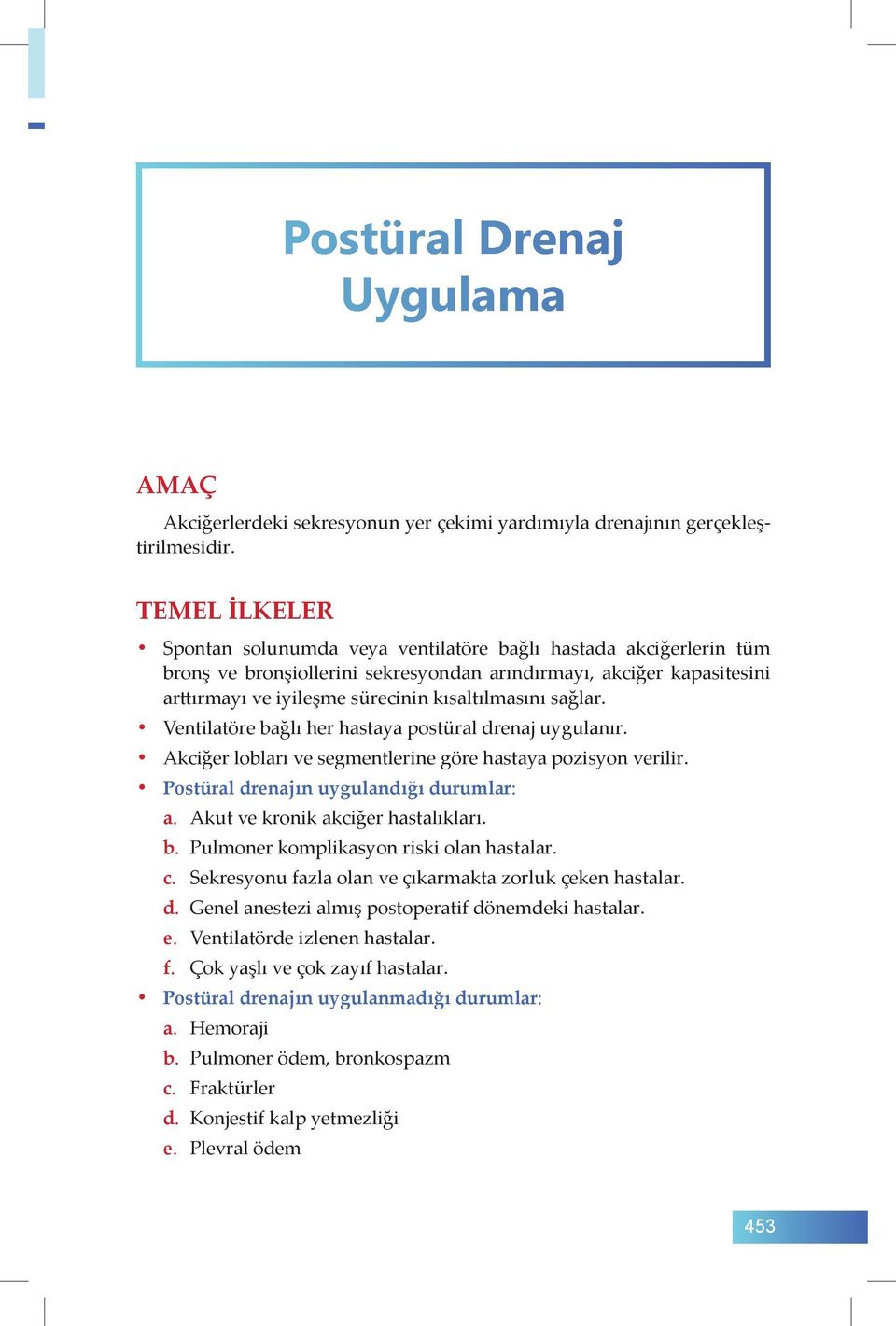 sağlar. Ventilatöre bağlı her hastaya postüral drenaj uygulanır. Akciğer lobları ve segmentlerine göre hastaya pozisyon verilir. Postüral drenajın uygulandığı durumlar: a.