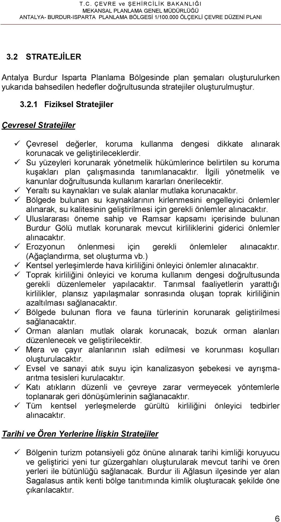 Su yüzeyleri korunarak yönetmelik hükümlerince belirtilen su koruma kuşakları plan çalışmasında tanımlanacaktır. İlgili yönetmelik ve kanunlar doğrultusunda kullanım kararları önerilecektir.