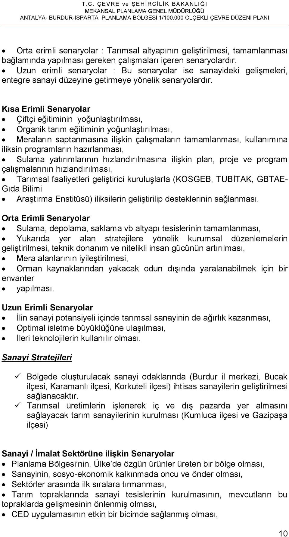 Uzun erimli senaryolar : Bu senaryolar ise sanayideki gelişmeleri, entegre sanayi düzeyine getirmeye yönelik senaryolardır.