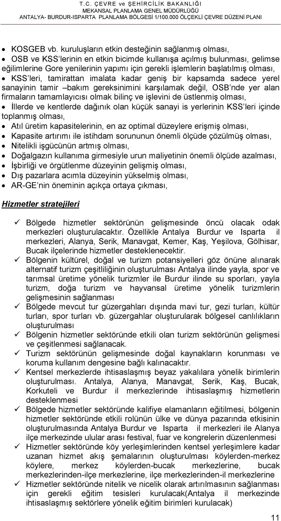 olması, KSS leri, tamirattan imalata kadar geniş bir kapsamda sadece yerel sanayinin tamir bakım gereksinimini karşılamak değil, OSB nde yer alan firmaların tamamlayıcısı olmak bilinç ve işlevini de