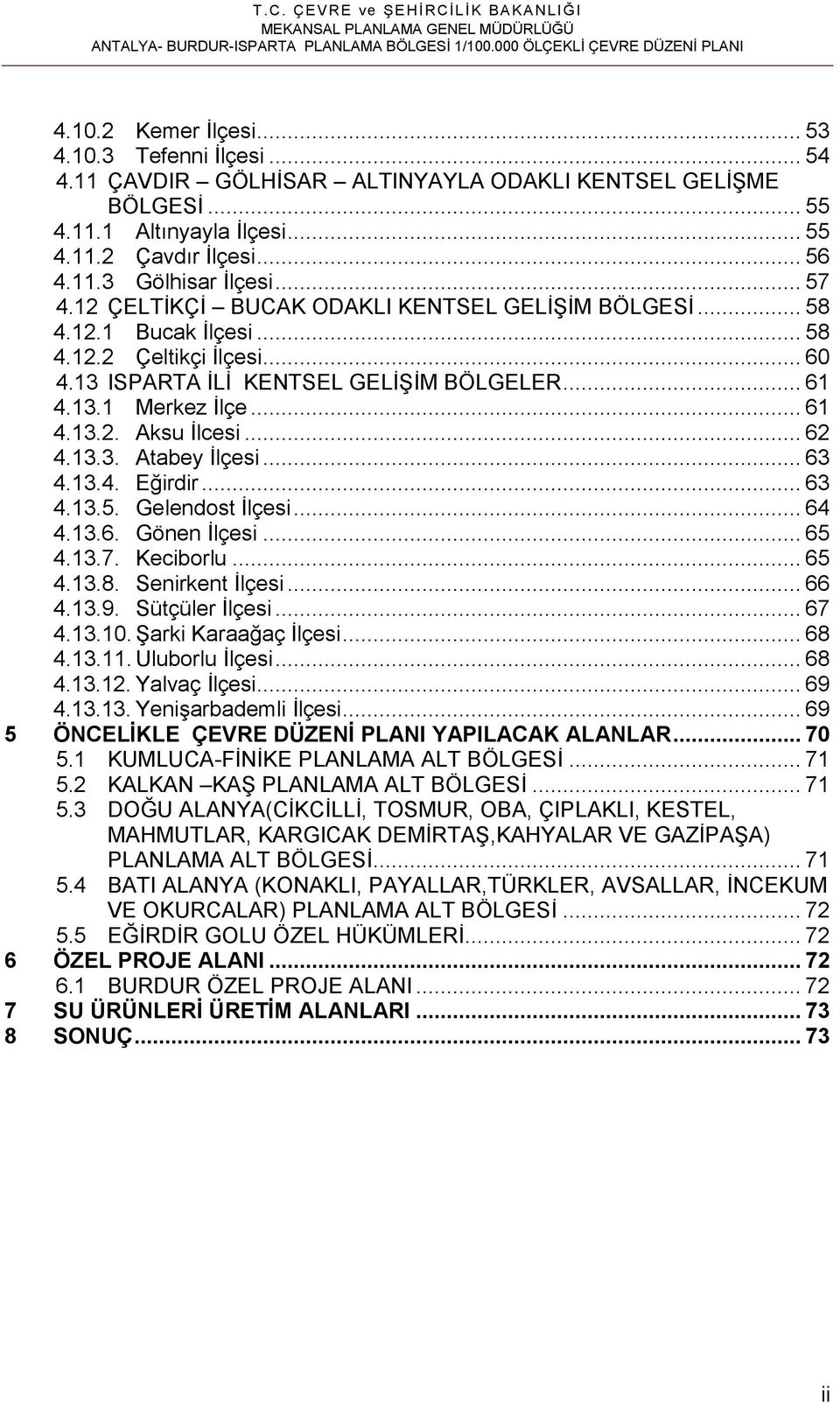 .. 60 4.13 ISPARTA İLİ KENTSEL GELİŞİM BÖLGELER... 61 4.13.1 Merkez İlçe... 61 4.13.2. Aksu İlcesi... 62 4.13.3. Atabey İlçesi... 63 4.13.4. Eğirdir... 63 4.13.5. Gelendost İlçesi... 64 4.13.6. Gönen İlçesi.