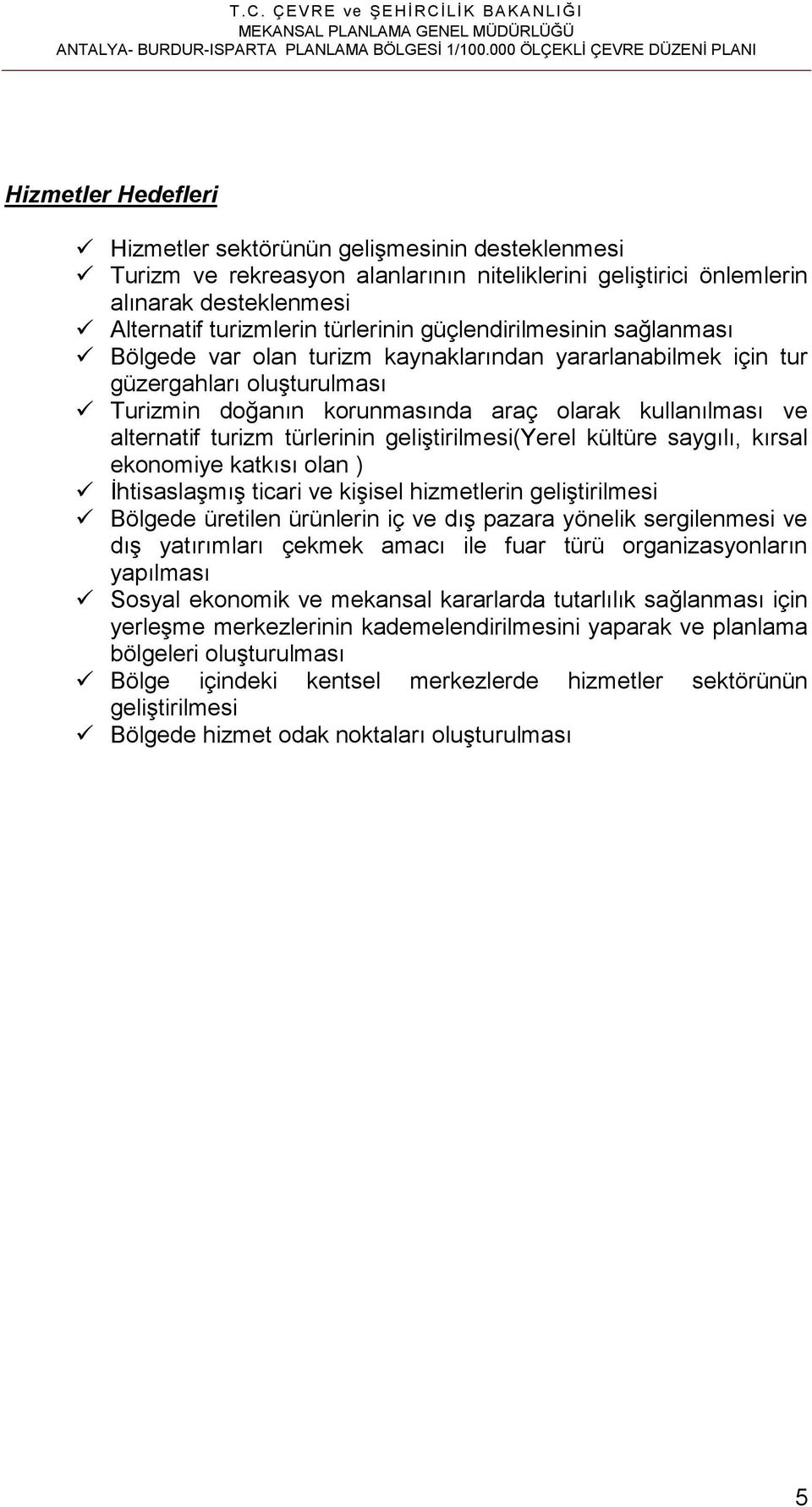 Alternatif turizmlerin türlerinin güçlendirilmesinin sağlanması Bölgede var olan turizm kaynaklarından yararlanabilmek için tur güzergahları oluşturulması Turizmin doğanın korunmasında araç olarak