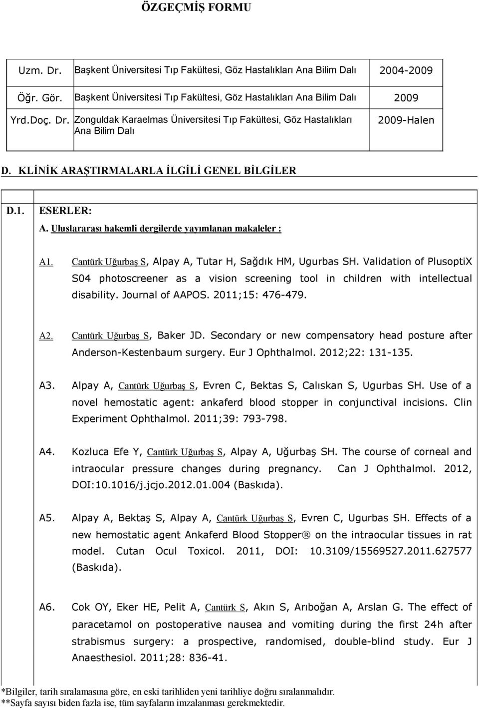 Validation of PlusoptiX S04 photoscreener as a vision screening tool in children with intellectual disability. Journal of AAPOS. 2011;15: 476-479. A2. Cantürk Uğurbaş S, Baker JD.