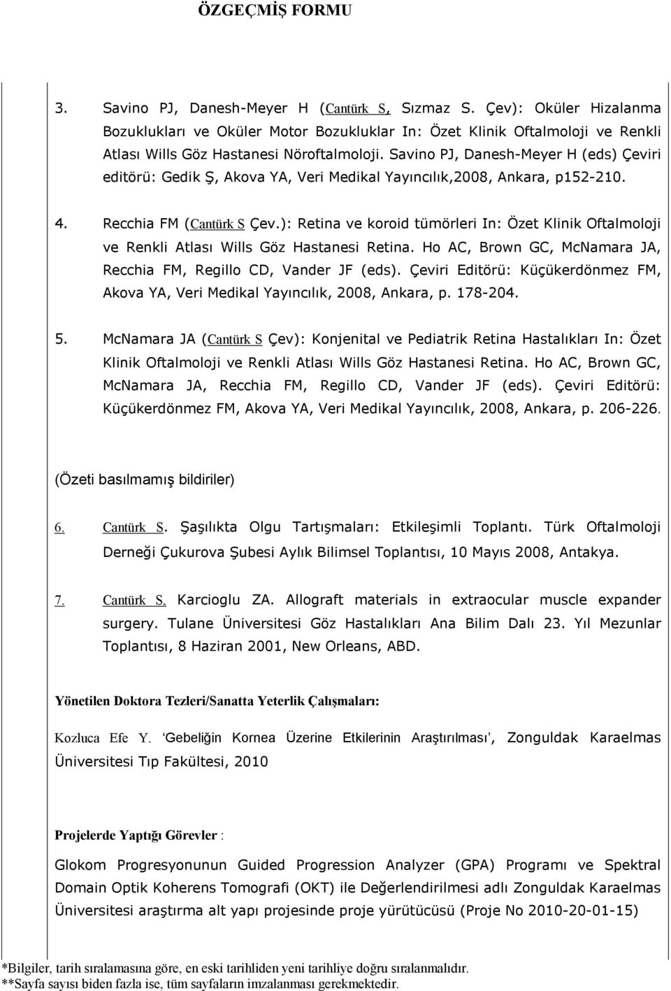 ): Retina ve koroid tümörleri In: Özet Klinik Oftalmoloji ve Renkli Atlası Wills Göz Hastanesi Retina. Ho AC, Brown GC, McNamara JA, Recchia FM, Regillo CD, Vander JF (eds).