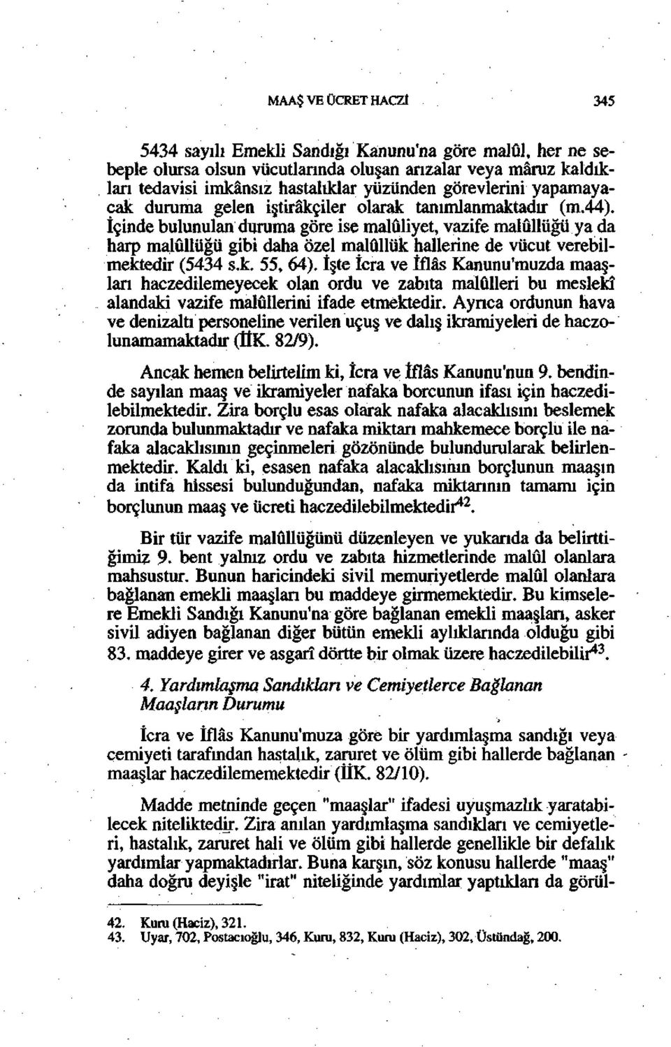 İçinde bulunulan duruma göre ise maluliyet, vazife malûllüğü ya da harp malûllüğü gibi daha özel malûllük hallerine de vücut verebilmektedir (5434 s.k. 55, 64).