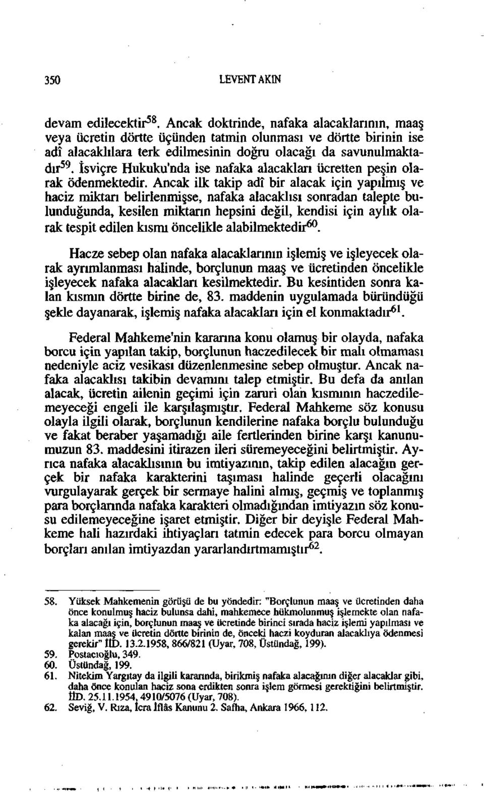 İsviçre Hukuku'nda ise nafaka alacakları ücretten peşin olarak ödenmektedir.