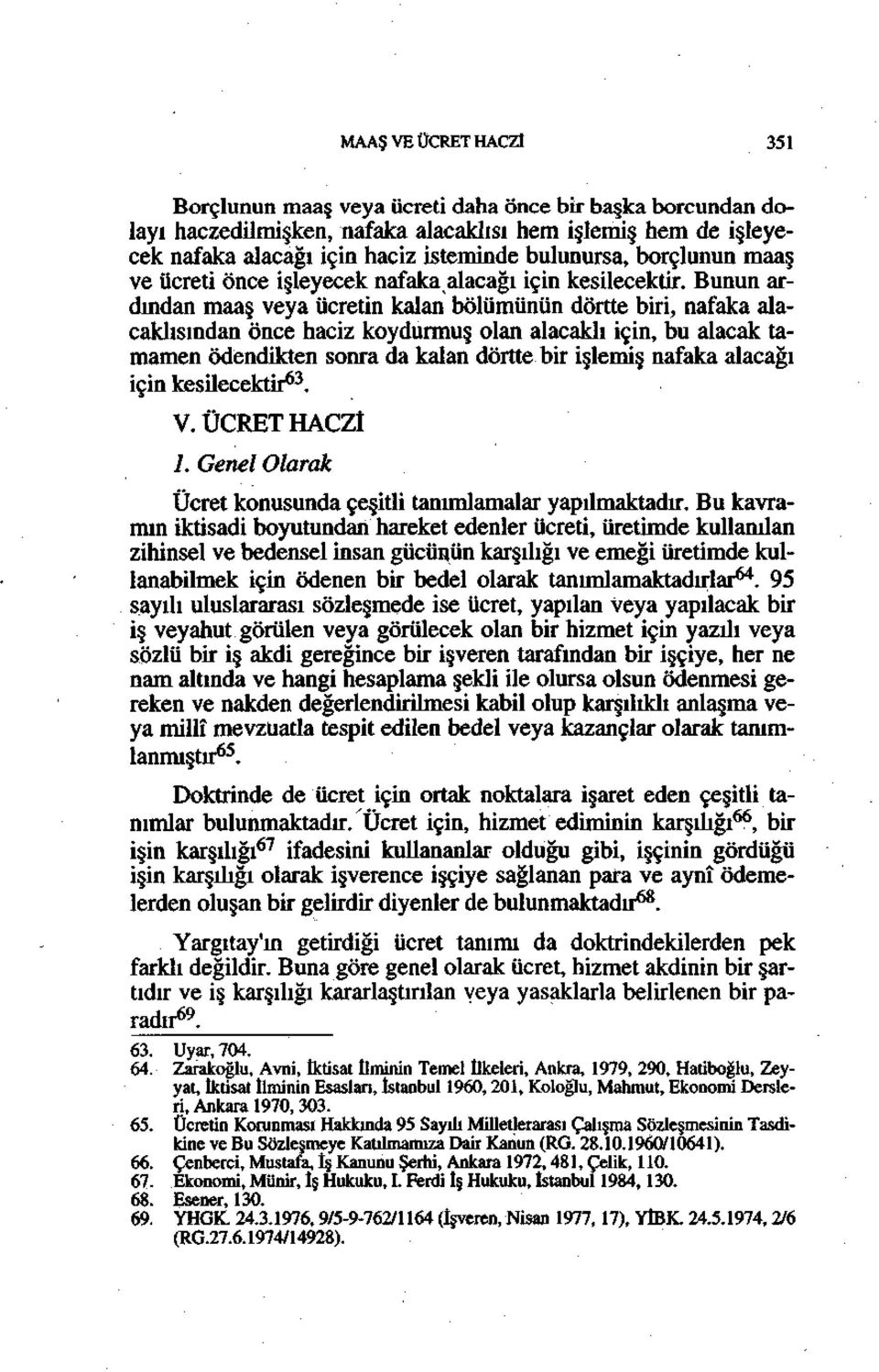 Bunun ardından maaş veya ücretin kalan bölümünün dörtte biri, nafaka alacaklısından önce haciz koydurmuş olan alacaklı için, bu alacak tamamen ödendikten sonra da kalan dörtte bir işlemiş nafaka