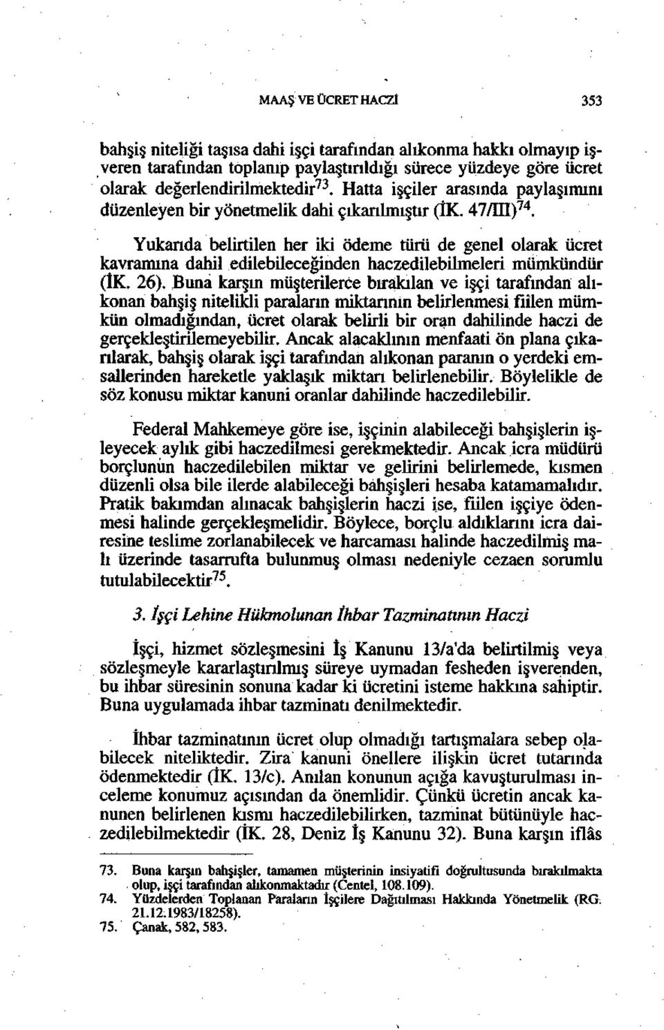 Yukarıda belirtilen her iki ödeme türü de genel olarak ücret kavramına dahil edilebileceğinden haczedilebilmeleri mümkündür (İK. 26).