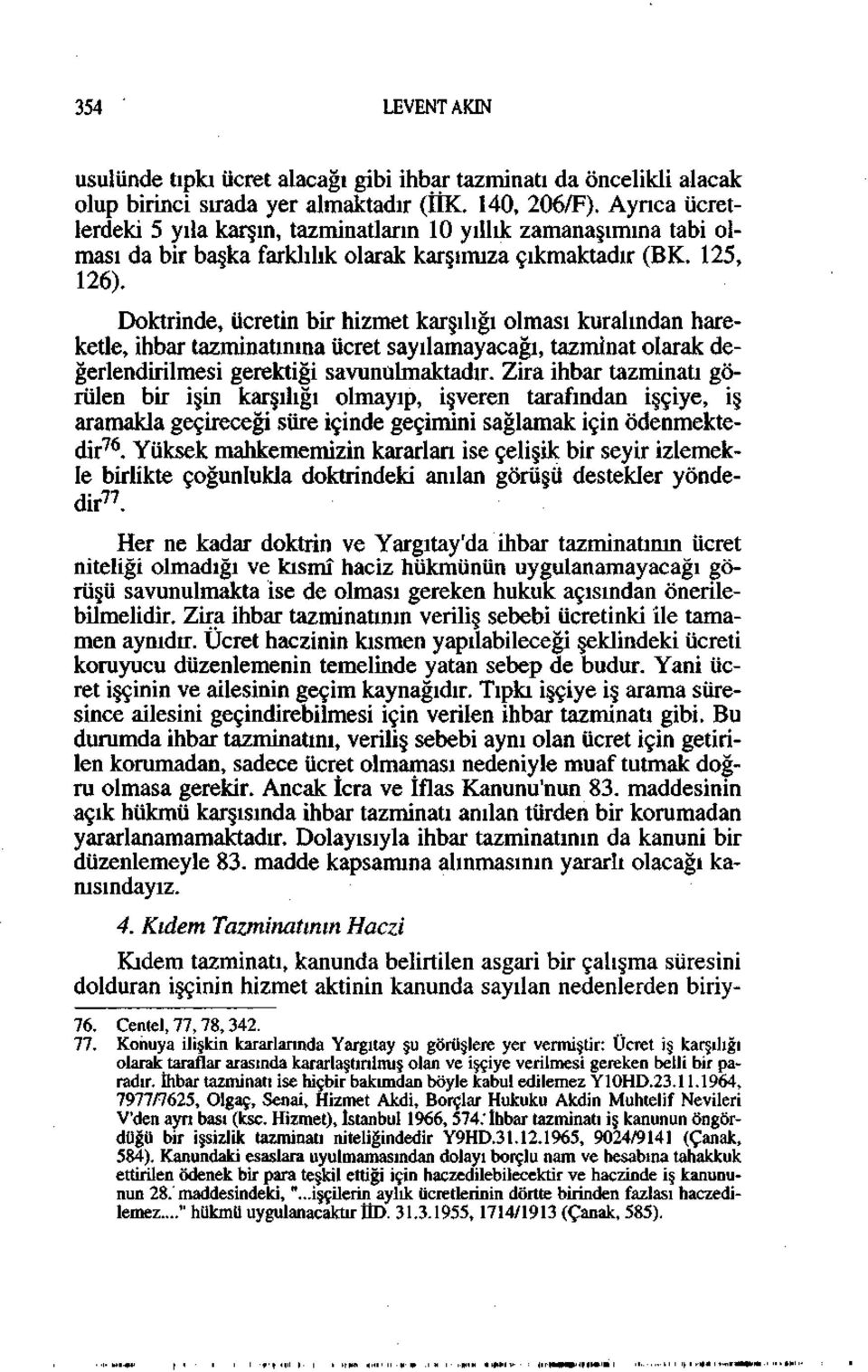 Doktrinde, ücretin bir hizmet karşılığı olması kuralından hareketle, ihbar tazminatınına ücret sayılamayacağı, tazminat olarak değerlendirilmesi gerektiği savunulmaktadır.