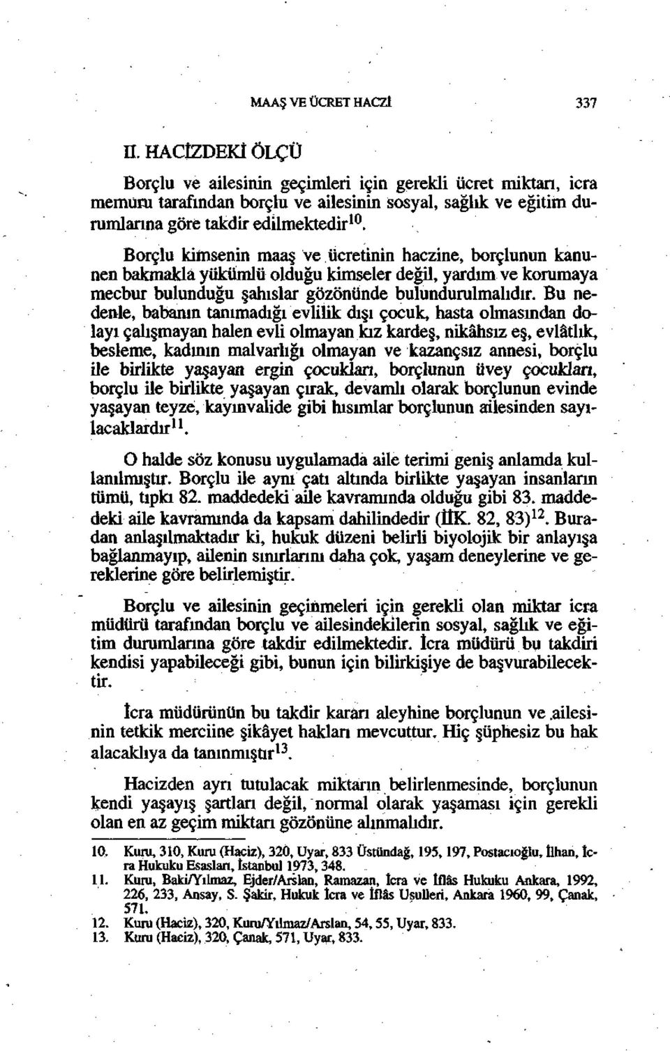 Borçlu kimsenin maaş ve ücretinin haczine, borçlunun kanunen bakmakla yükümlü olduğu kimseler değil, yardım ve korumaya mecbur bulunduğu şahıslar gözönünde bulundurulmalıdır.