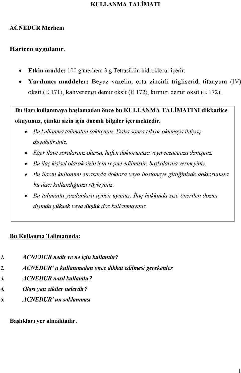 Bu ilacı kullanmaya başlamadan önce bu KULLANMA TALİMATINI dikkatlice okuyunuz, çünkü sizin için önemli bilgiler içermektedir. Bu kullanma talimatını saklayınız.