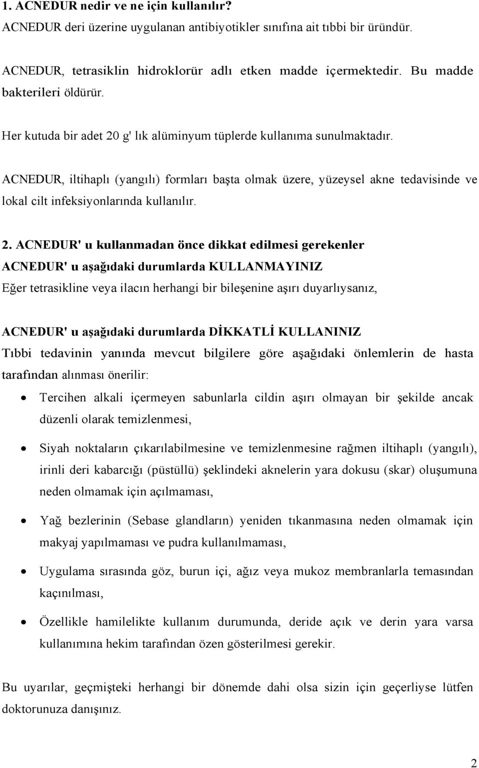 ACNEDUR, iltihaplı (yangılı) formları başta olmak üzere, yüzeysel akne tedavisinde ve lokal cilt infeksiyonlarında kullanılır. 2.