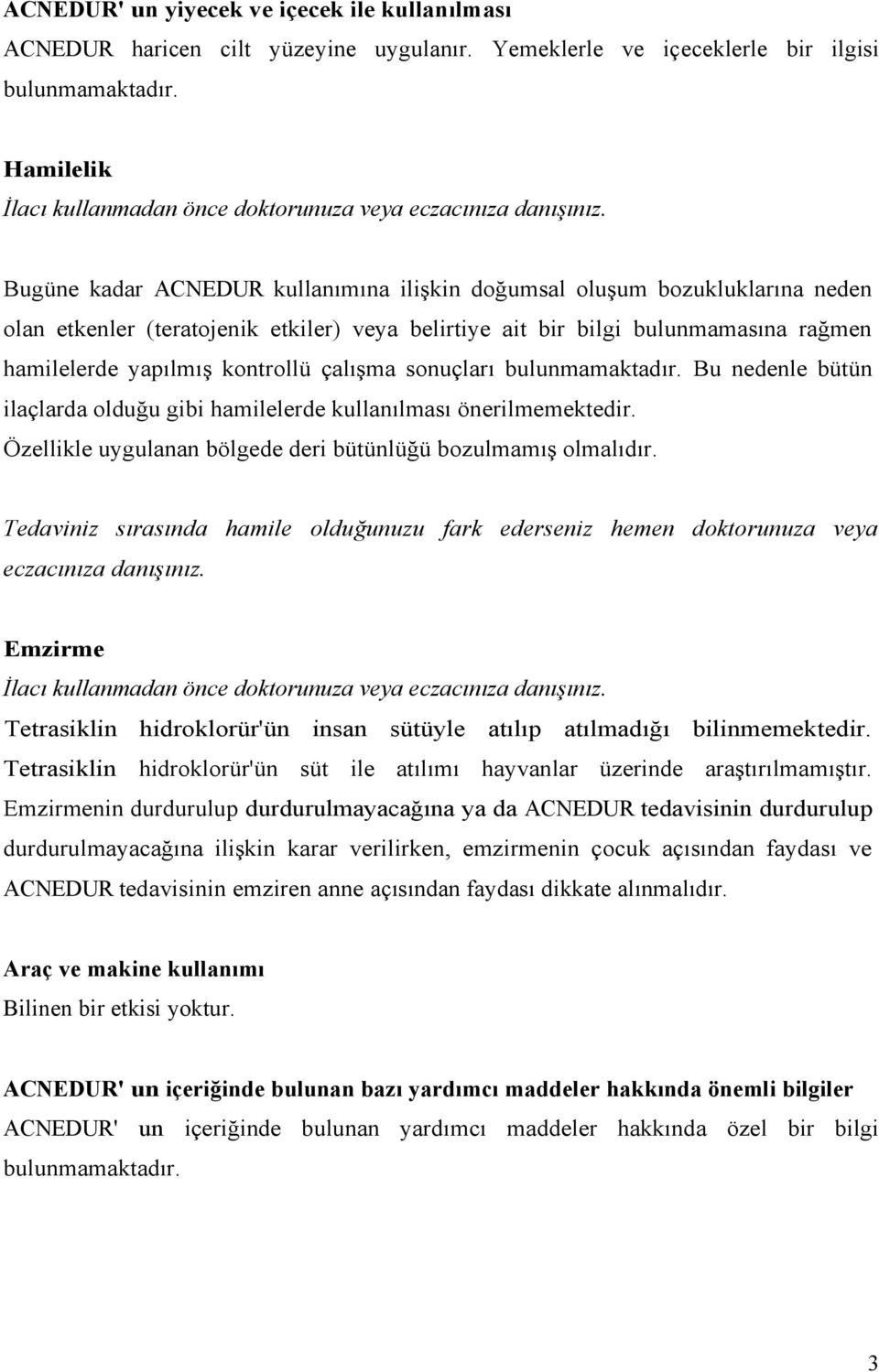 Bugüne kadar ACNEDUR kullanımına ilişkin doğumsal oluşum bozukluklarına neden olan etkenler (teratojenik etkiler) veya belirtiye ait bir bilgi bulunmamasına rağmen hamilelerde yapılmış kontrollü