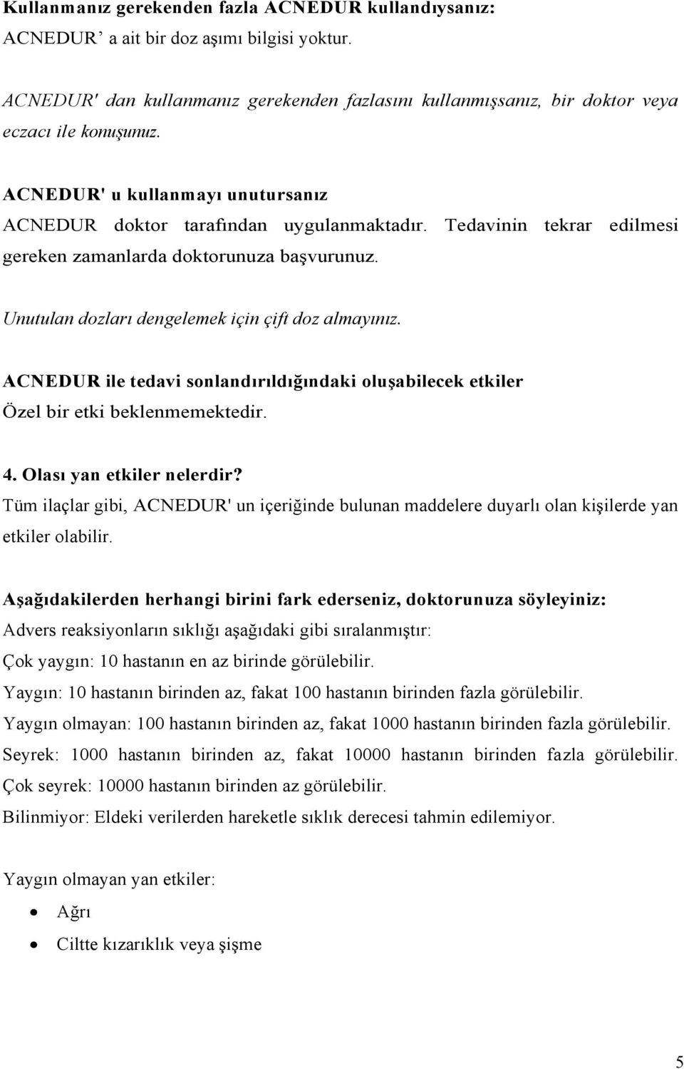 ACNEDUR ile tedavi sonlandırıldığındaki oluşabilecek etkiler Özel bir etki beklenmemektedir. 4. Olası yan etkiler nelerdir?