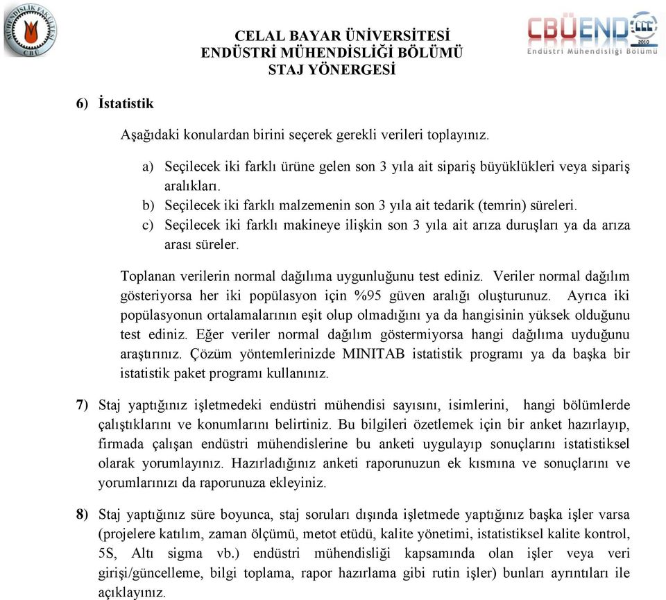 Toplanan verilerin normal dağılıma uygunluğunu test ediniz. Veriler normal dağılım gösteriyorsa her iki popülasyon için %95 güven aralığı oluşturunuz.