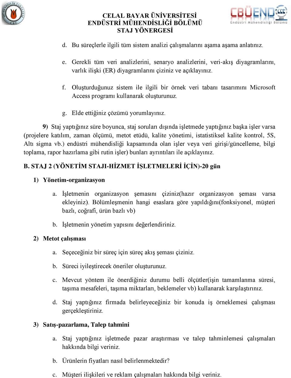 Oluşturduğunuz sistem ile ilgili bir örnek veri tabanı tasarımını Microsoft Access programı kullanarak oluşturunuz. g. Elde ettiğiniz çözümü yorumlayınız.