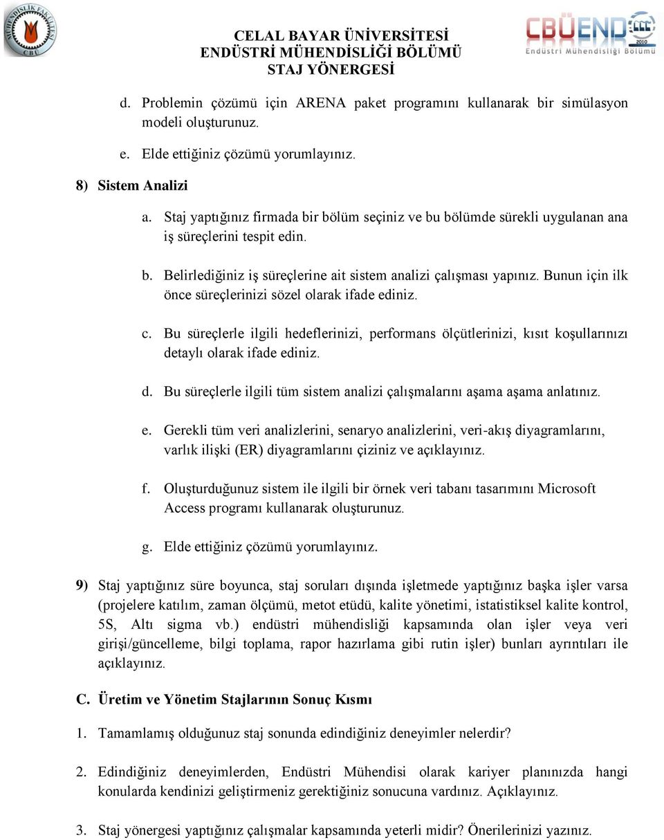 Bunun için ilk önce süreçlerinizi sözel olarak ifade ediniz. c. Bu süreçlerle ilgili hedeflerinizi, performans ölçütlerinizi, kısıt koşullarınızı de