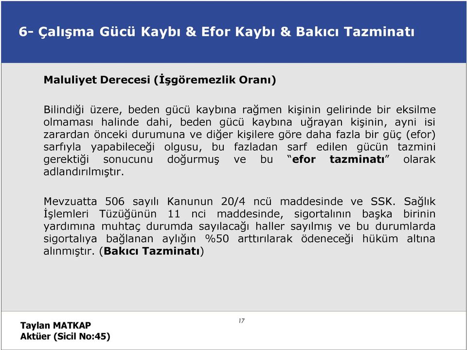 tazmini gerektiği sonucunu doğurmuş ve bu efor tazminatı olarak adlandırılmıştır. Mevzuatta 506 sayılı Kanunun 20/4 ncü maddesinde ve SSK.