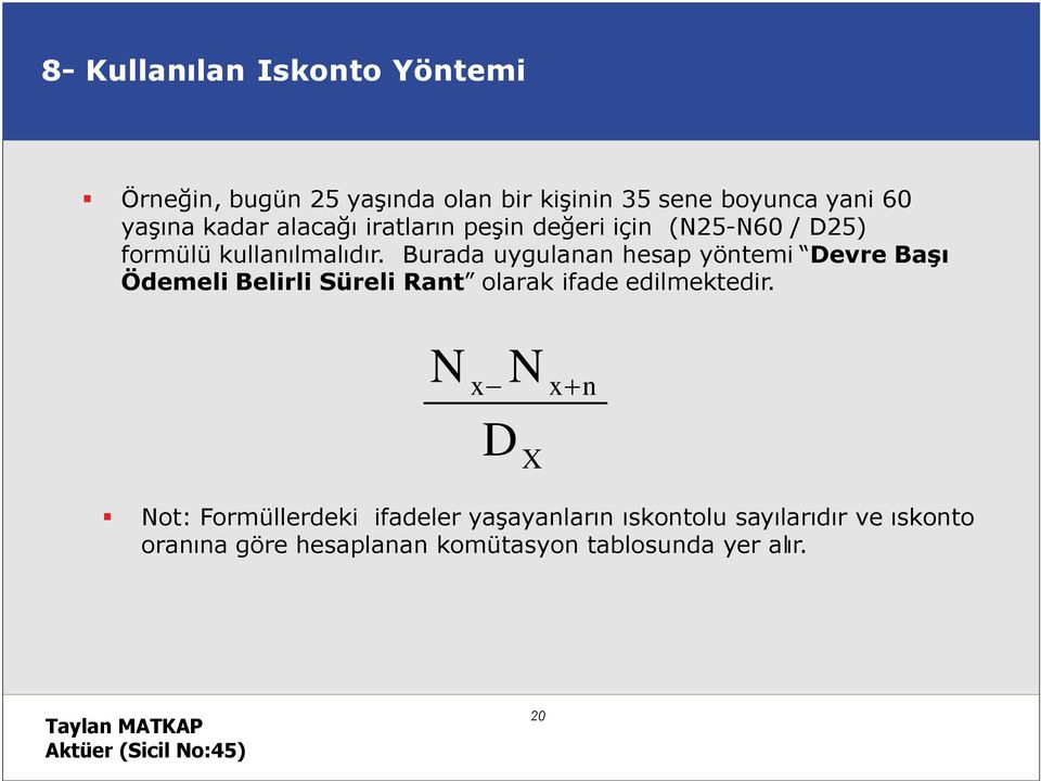 Burada uygulanan hesap yöntemi Devre Başı Ödemeli Belirli Süreli Rant olarak ifade edilmektedir.