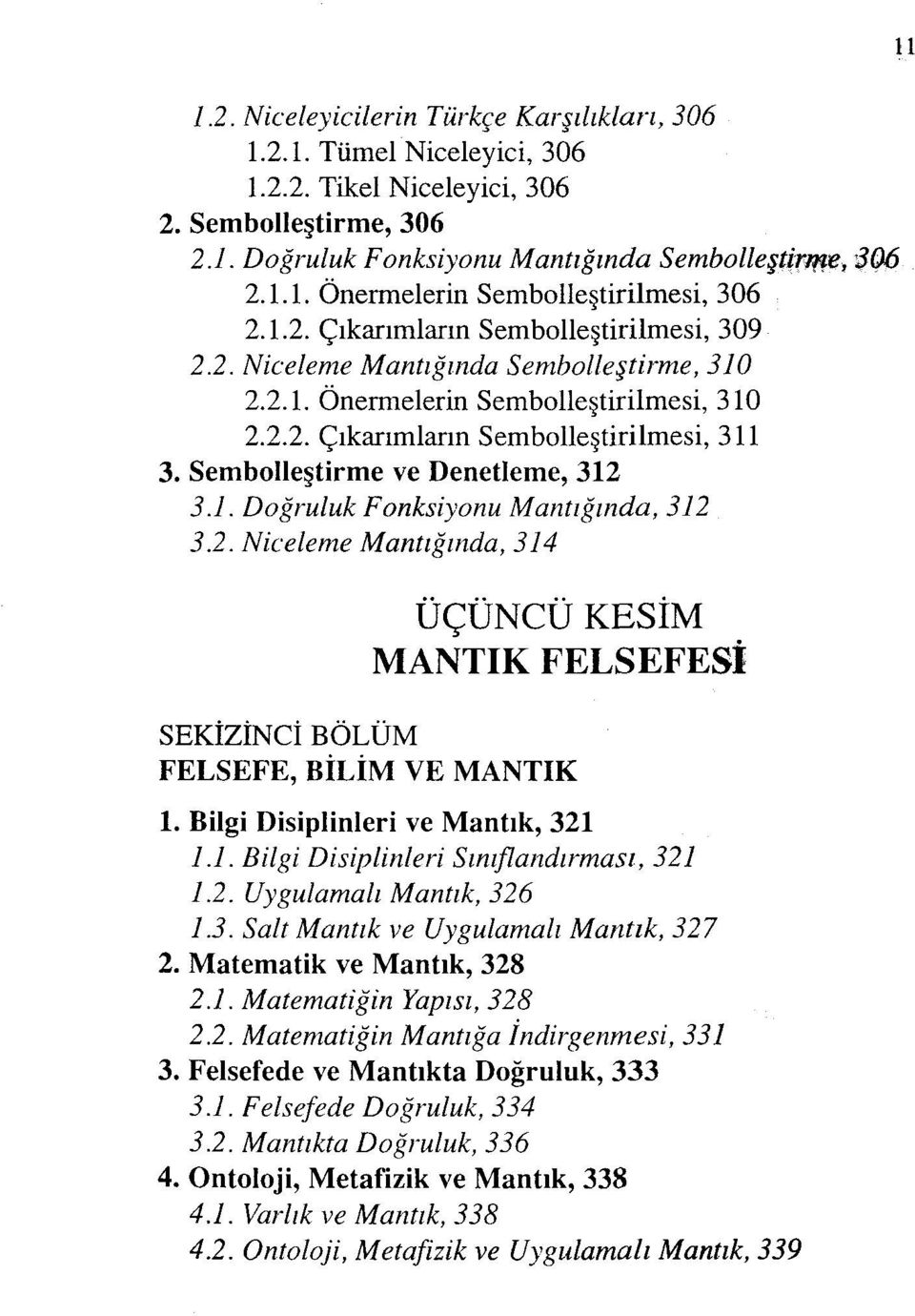 Sembolleştirme ve Denetleme, 312 3.1. Doğruluk Fonksiyonu Mantığında, 312 3.2. Niceleme Mantığında, 314 ÜÇÜNCÜ KESİM MANTIK FELSEFESİ SEKİZİNCİ BÖLÜM FELSEFE, BİLİM VE MANTIK 1.