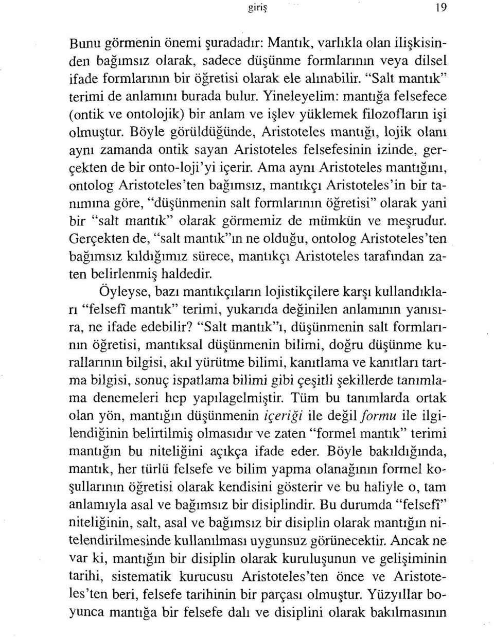 Böyle görüldüğünde, Aristoteles mantığı, lojik olanı aynı zamanda ontik sayan Aristoteles felsefesinin izinde, gerçekten de bir onto-loji'yi içerir.