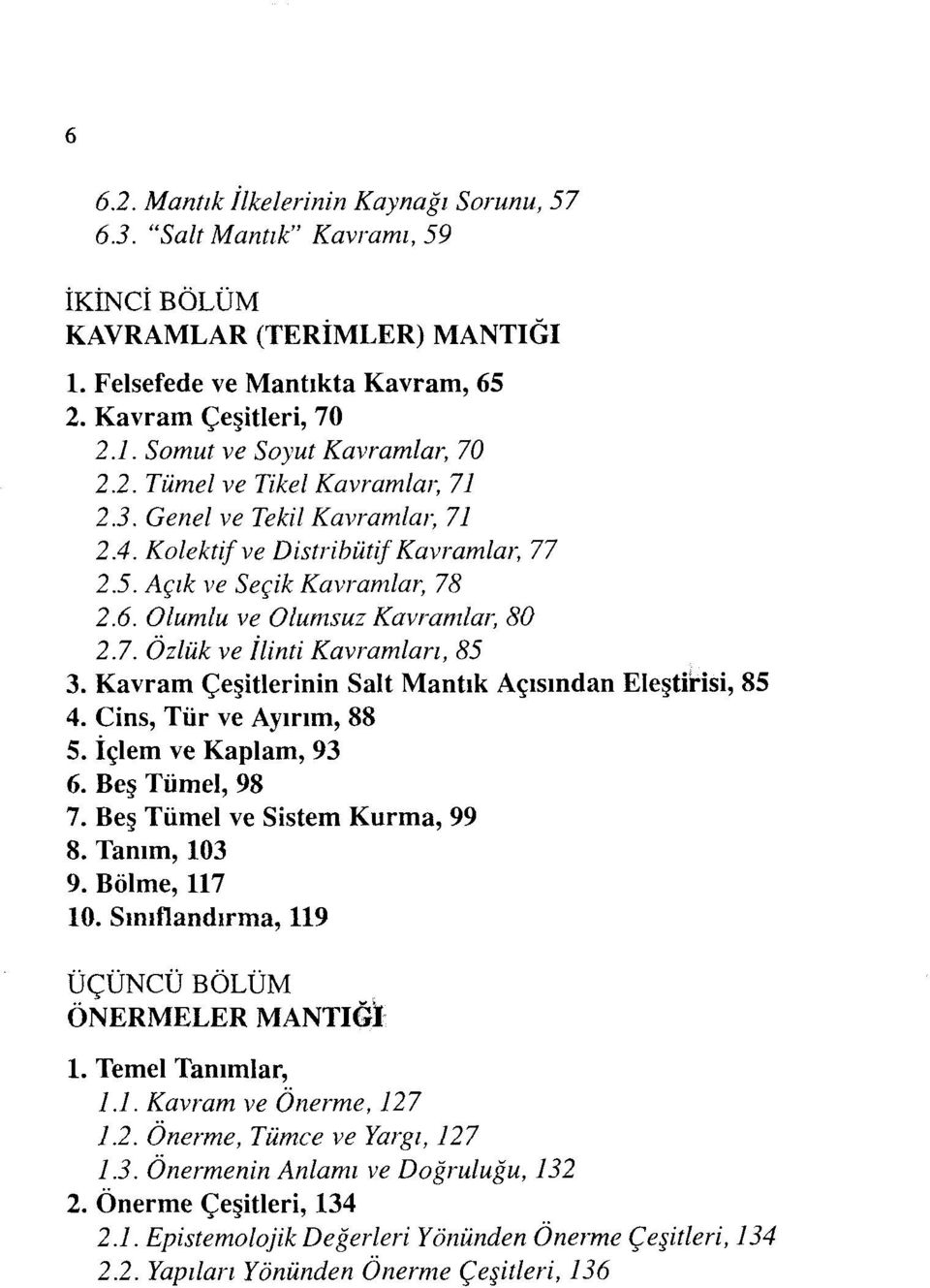 Kavram Çeşitlerinin Salt Mantık Açısından Eleştirisi, 85 4. Cins, Tür ve Ayırım, 88 5. İçlem ve Kaplam, 93 6. Beş Tümel, 98 7. Beş Tümel ve Sistem Kurma, 99 8. Tanım, 103 9. Bölme, 117 10.