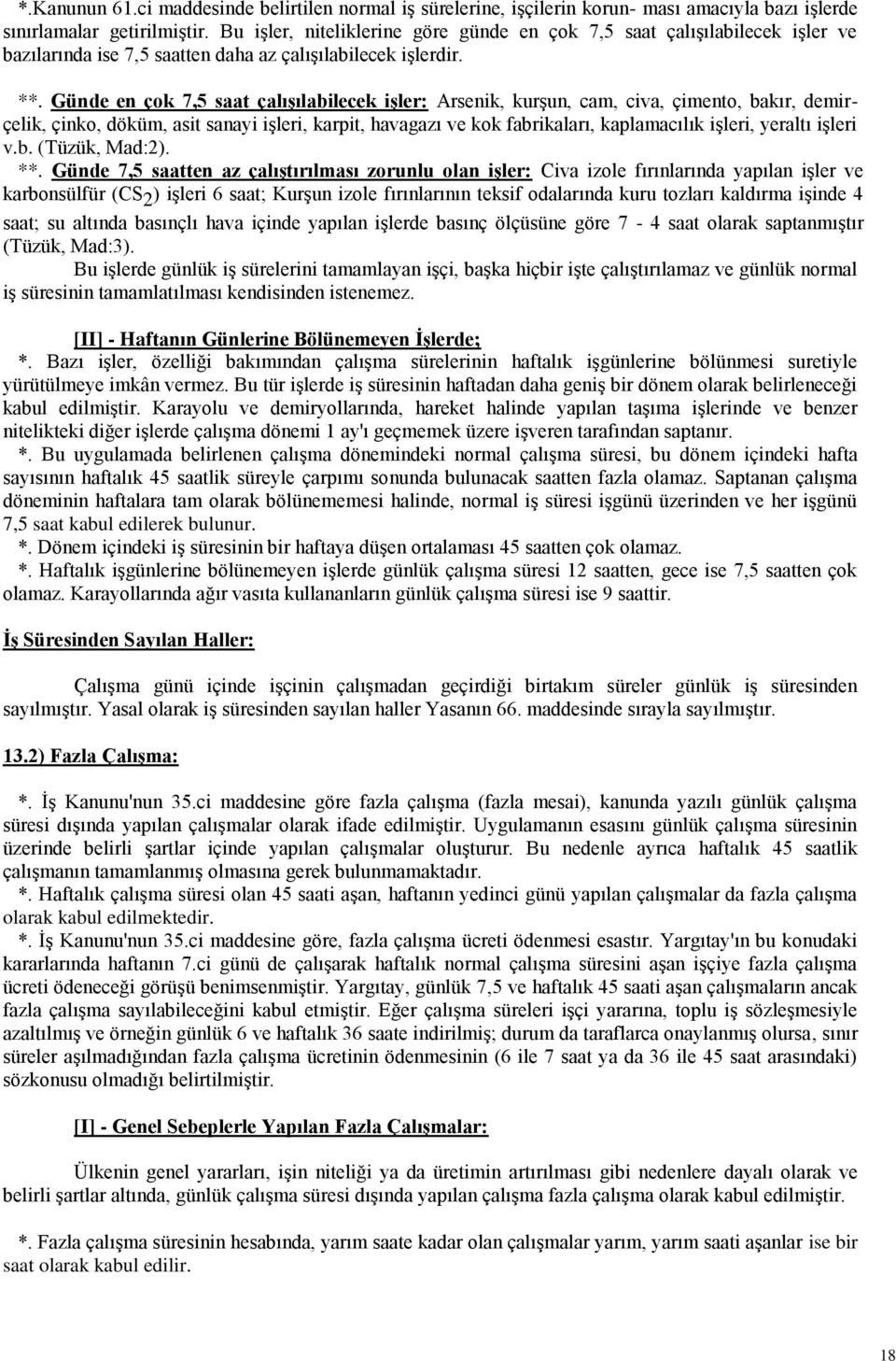 Günde en çok 7,5 saat çalışılabilecek işler: Arsenik, kurşun, cam, civa, çimento, bakır, demirçelik, çinko, döküm, asit sanayi işleri, karpit, havagazı ve kok fabrikaları, kaplamacılık işleri,