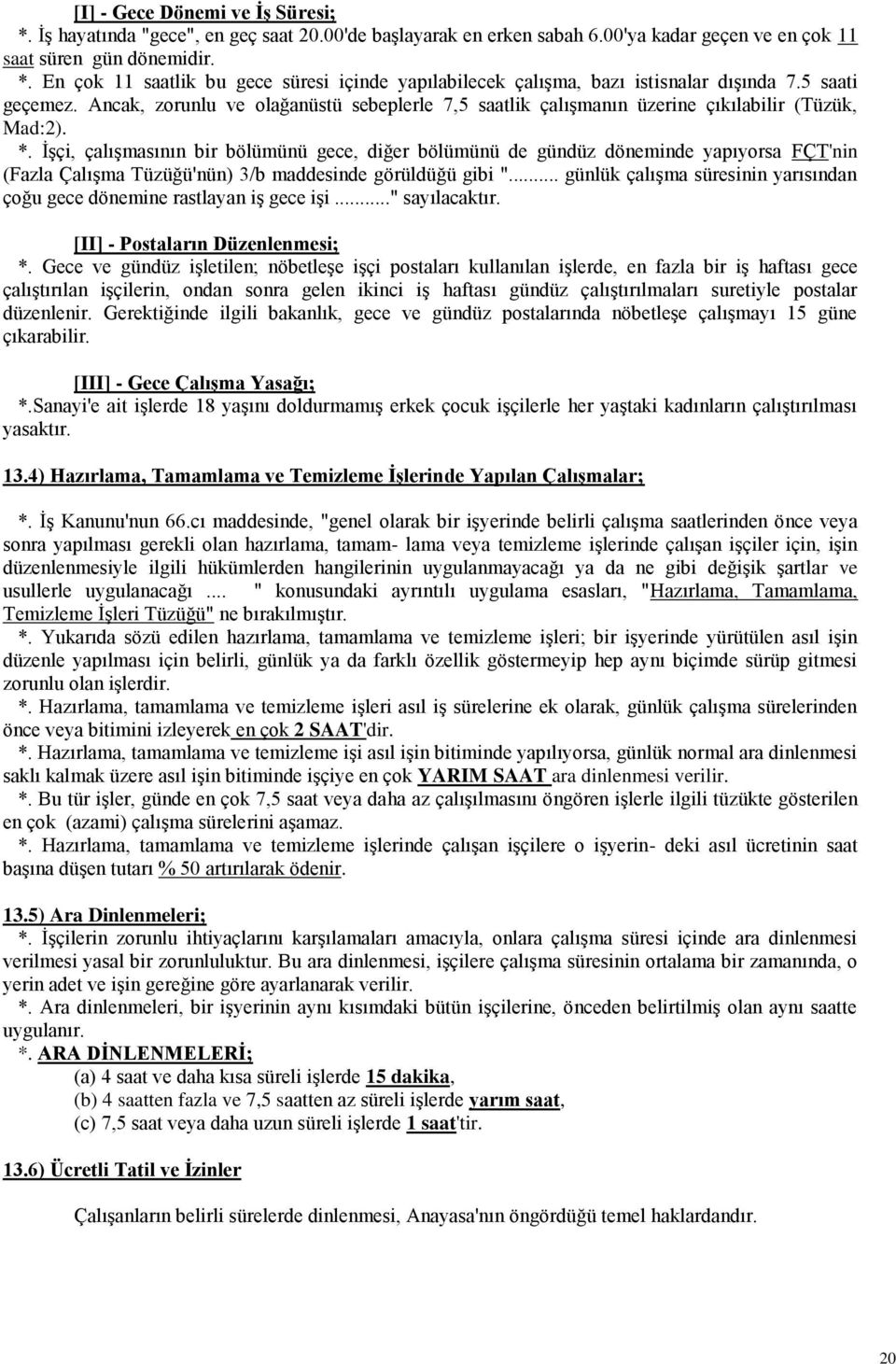 İşçi, çalışmasının bir bölümünü gece, diğer bölümünü de gündüz döneminde yapıyorsa FÇT'nin (Fazla Çalışma Tüzüğü'nün) 3/b maddesinde görüldüğü gibi ".