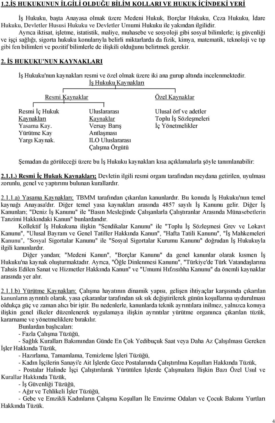 Ayrıca iktisat, işletme, istatistik, maliye, muhasebe ve sosyoloji gibi sosyal bilimlerle; iş güvenliği ve işçi sağlığı, sigorta hukuku konularıyla belirli miktarlarda da fizik, kimya, matematik,