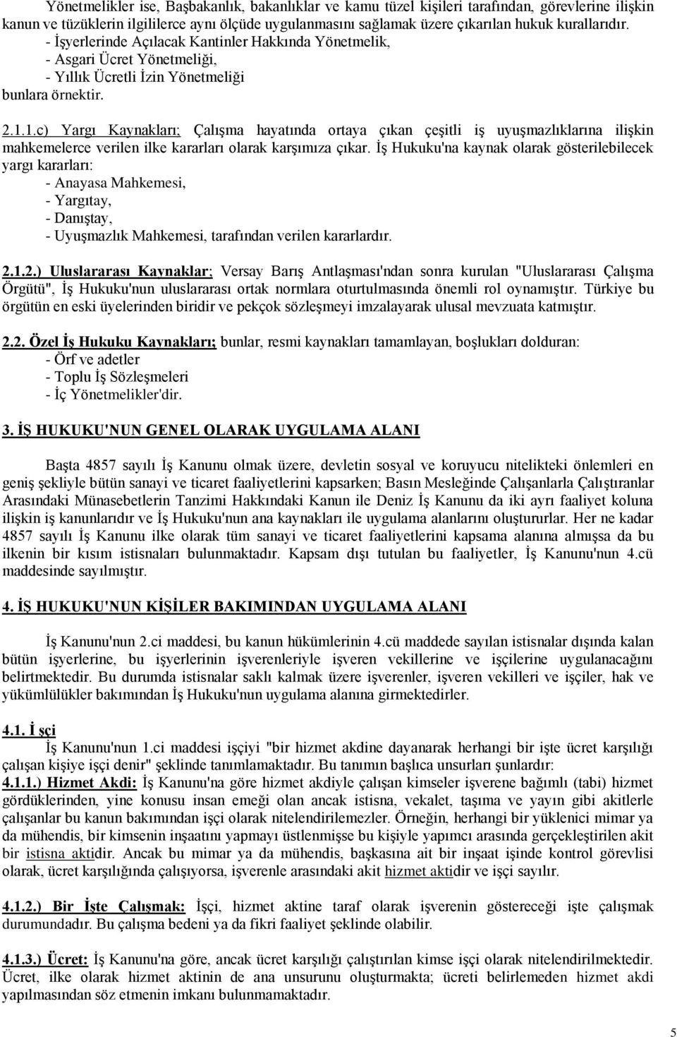 1.c) Yargı Kaynakları; Çalışma hayatında ortaya çıkan çeşitli iş uyuşmazlıklarına ilişkin mahkemelerce verilen ilke kararları olarak karşımıza çıkar.