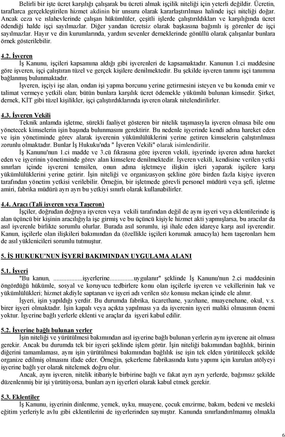 Ancak ceza ve ıslahevlerinde çalışan hükümlüler, çeşitli işlerde çalıştırıldıkları ve karşılığında ücret ödendiği halde işçi sayılmazlar.