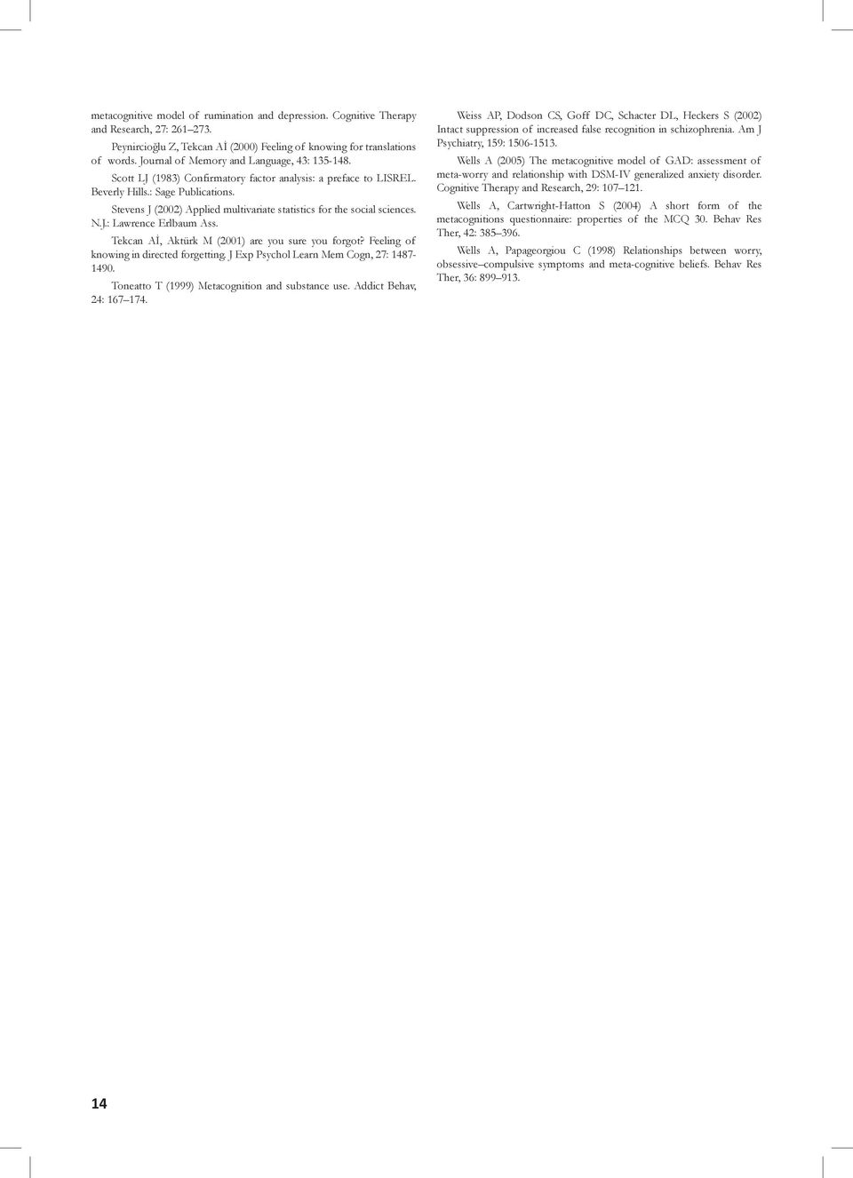 Stevens J (2002) Applied multivariate statistics for the social sciences. N.J.: Lawrence Erlbaum Ass. Tekcan Aİ, Aktürk M (2001) are you sure you forgot? Feeling of knowing in directed forgetting.