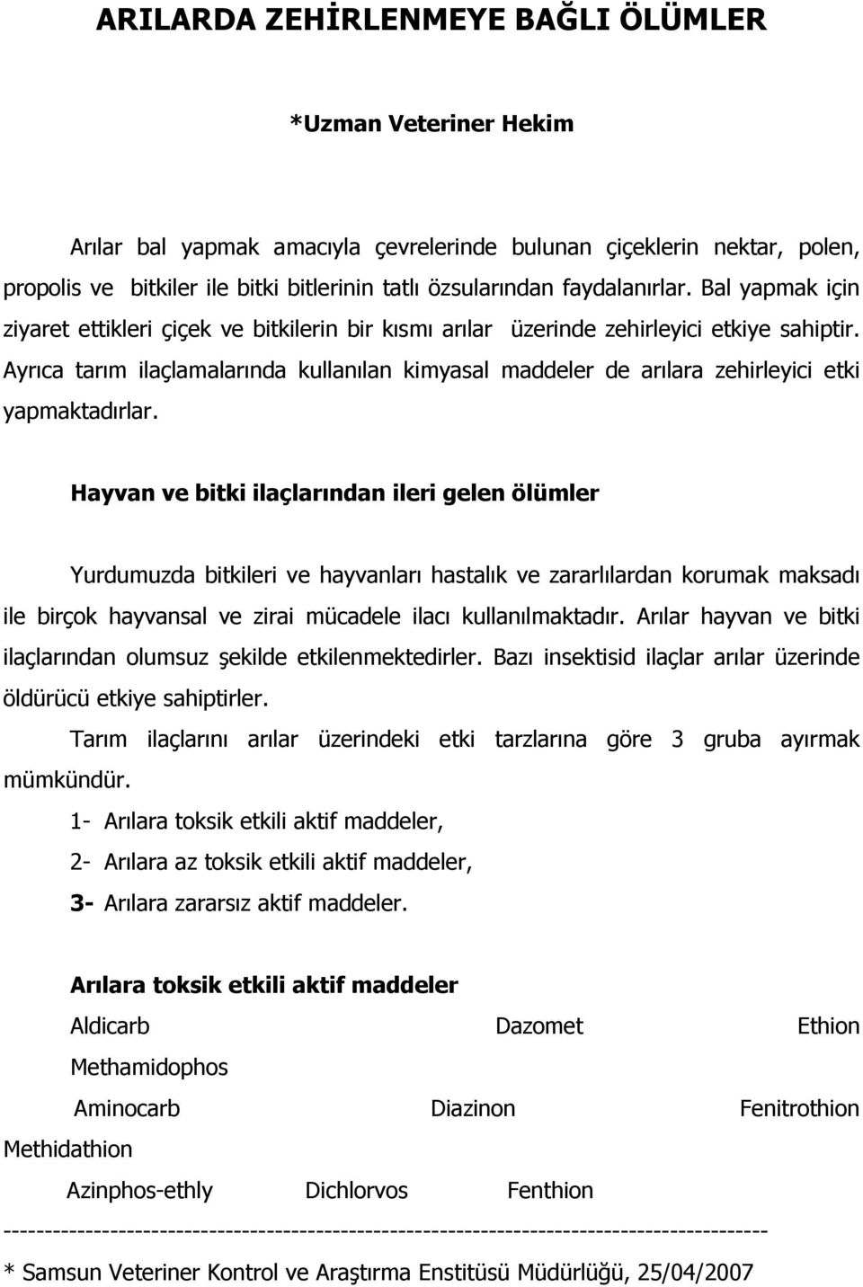 Ayrıca tarım ilaçlamalarında kullanılan kimyasal maddeler de arılara zehirleyici etki yapmaktadırlar.