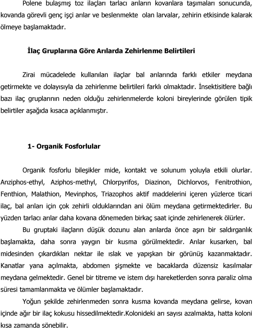 Đnsektisitlere bağlı bazı ilaç gruplarının neden olduğu zehirlenmelerde koloni bireylerinde görülen tipik belirtiler aşağıda kısaca açıklanmıştır.