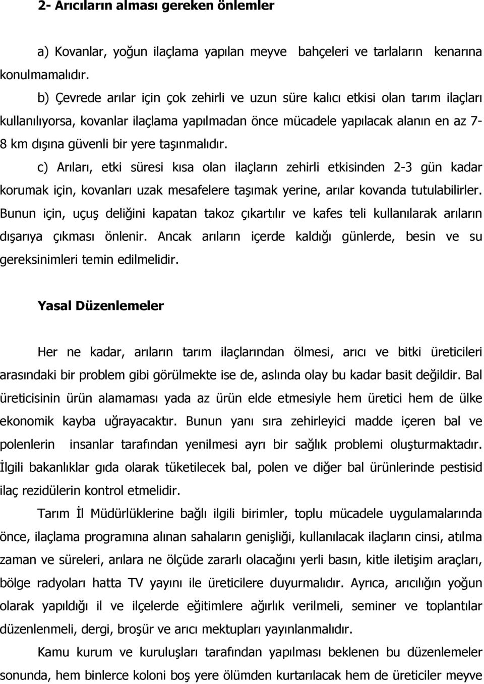 taşınmalıdır. c) Arıları, etki süresi kısa olan ilaçların zehirli etkisinden 2-3 gün kadar korumak için, kovanları uzak mesafelere taşımak yerine, arılar kovanda tutulabilirler.