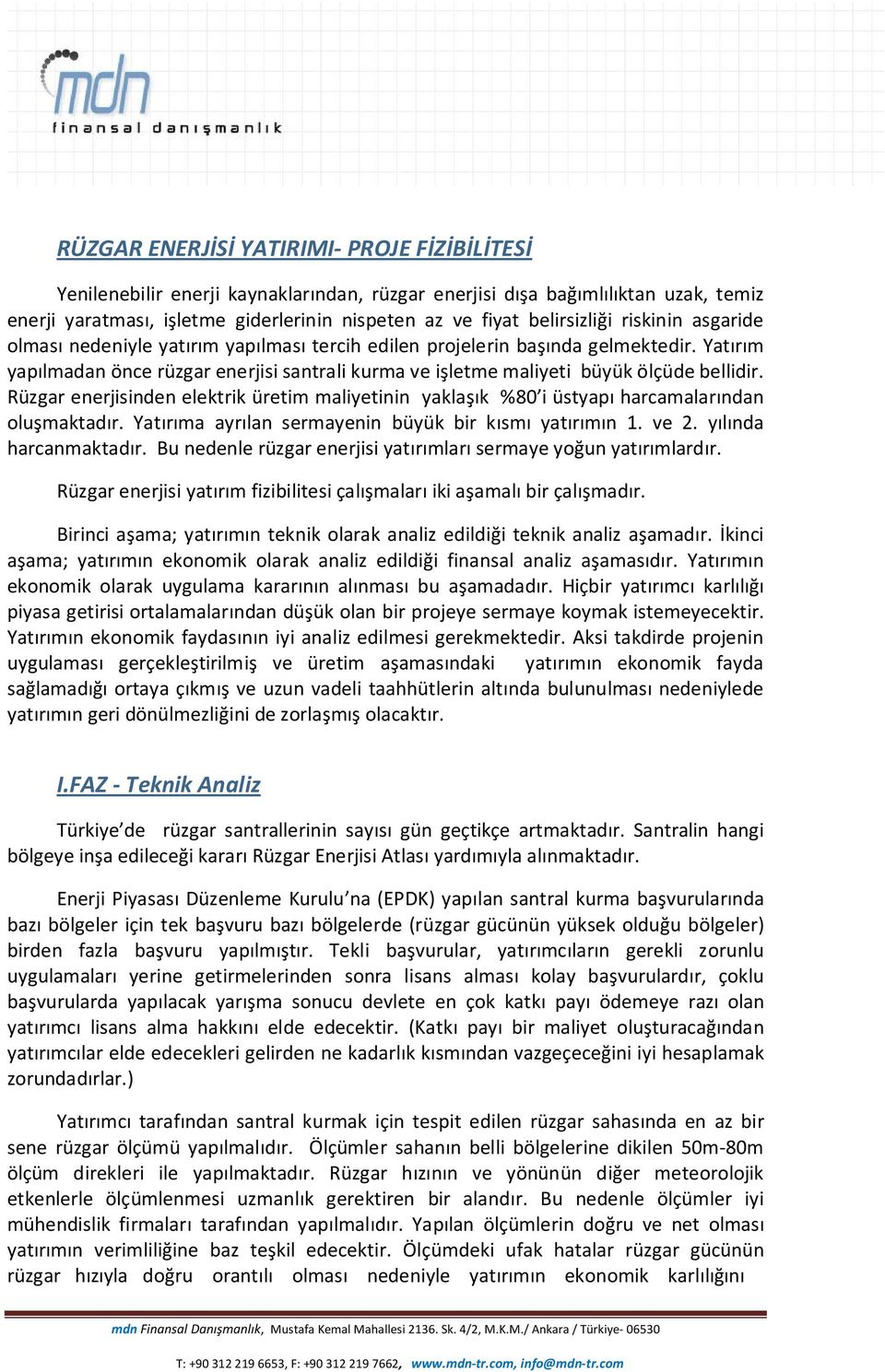 Yatırım yapılmadan önce rüzgar enerjisi santrali kurma ve işletme maliyeti büyük ölçüde bellidir. Rüzgar enerjisinden elektrik üretim maliyetinin yaklaşık %80 i üstyapı harcamalarından oluşmaktadır.