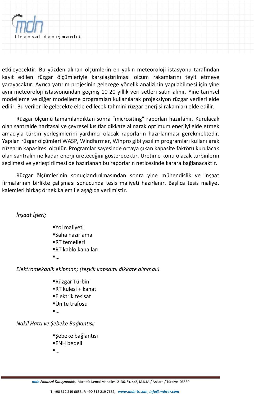 Yine tarihsel modelleme ve diğer modelleme programları kullanılarak projeksiyon rüzgar verileri elde edilir. Bu veriler ile gelecekte elde edilecek tahmini rüzgar enerjisi rakamları elde edilir.