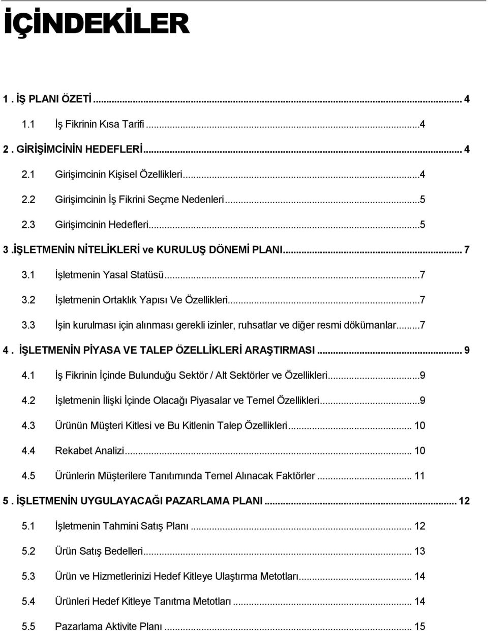 ..7 4. İŞLETMENİN PİYASA VE TALEP ÖZELLİKLERİ ARAŞTIRMASI... 9 4.1 İş Fikrinin İçinde Bulunduğu Sektör / Alt Sektörler ve Özellikleri...9 4.2 İşletmenin İlişki İçinde Olacağı Piyasalar ve Temel Özellikleri.