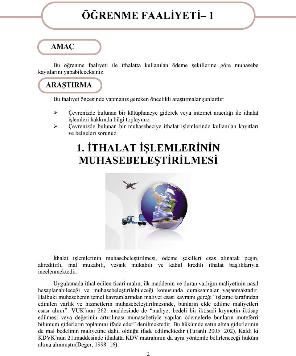 Çevrenizde bulunan bir muhasebeciye ithalat işlemlerinde kullanılan kayıtları ve belgeleri sorunuz. 1.