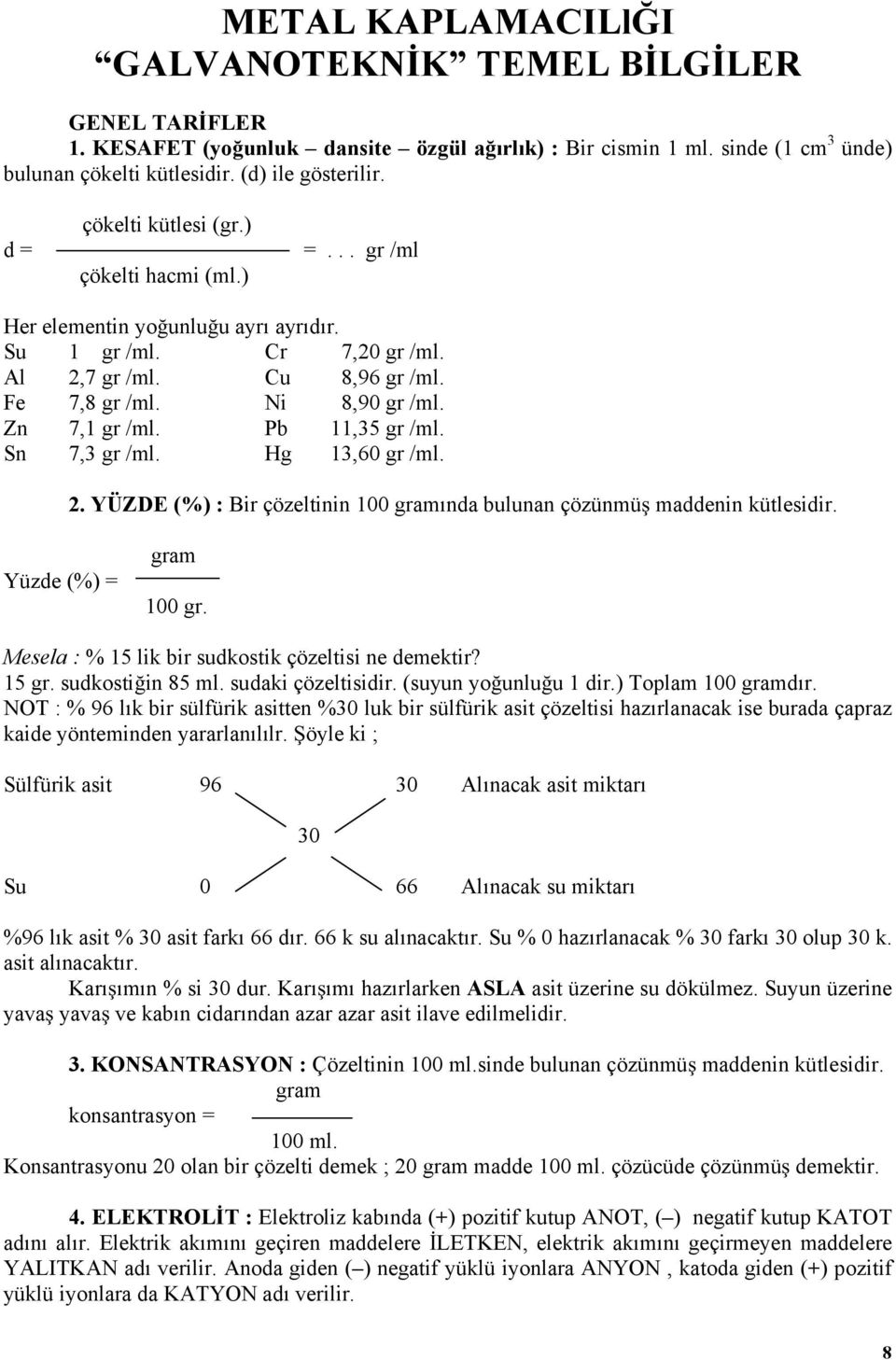 Zn 7,1 gr /ml. Pb 11,35 gr /ml. Sn 7,3 gr /ml. Hg 13,60 gr /ml. 2. YÜZDE (%) : Bir çözeltinin 100 gramında bulunan çözünmü maddenin kütlesidir. Yüzde (%) = gram 100 gr.