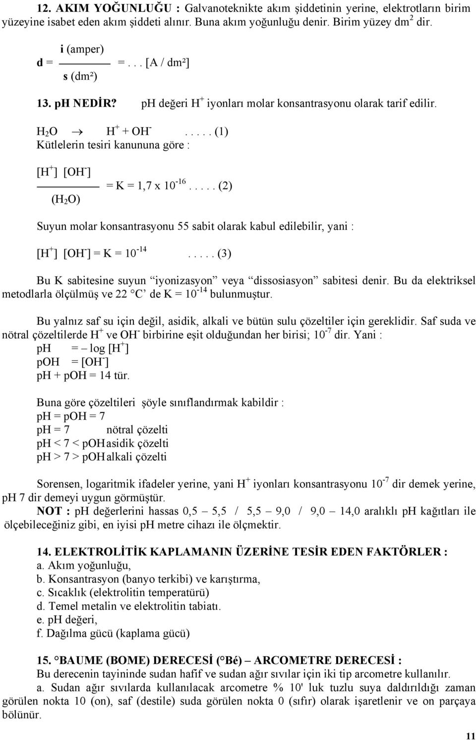 .... (2) Suyun molar konsantrasyonu 55 sabit olarak kabul edilebilir, yani : [H + ] [OH - ] = K = 10-14..... (3) Bu K sabitesine suyun iyonizasyon veya dissosiasyon sabitesi denir.