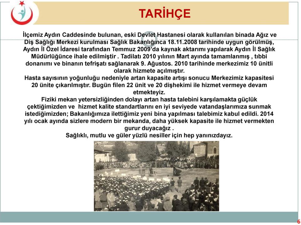 Tadilatı 2010 yılının Mart ayında tamamlanmış, tıbbi donanımı ve binanın tefrişatı sağlanarak 9. Ağustos. 2010 tarihinde merkezimiz 10 ünitli olarak hizmete açılmıştır.