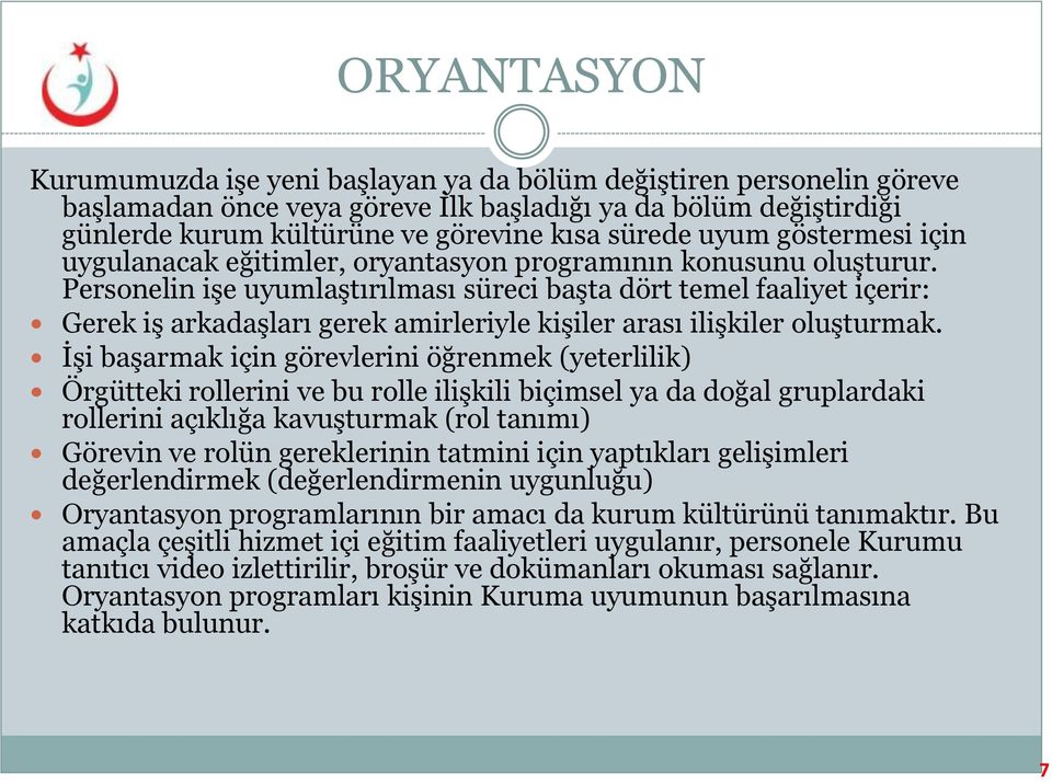 Personelin işe uyumlaştırılması süreci başta dört temel faaliyet içerir: Gerek iş arkadaşları gerek amirleriyle kişiler arası ilişkiler oluşturmak.